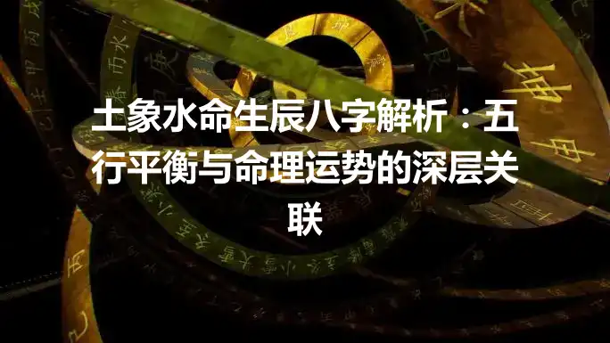 土象水命生辰八字解析：五行平衡与命理运势的深层关联